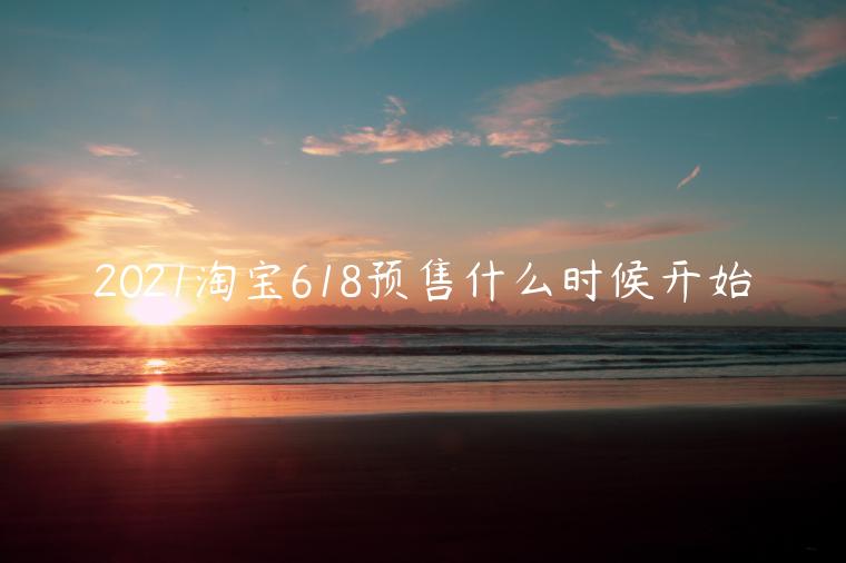 2021淘寶618預售什么時候開始